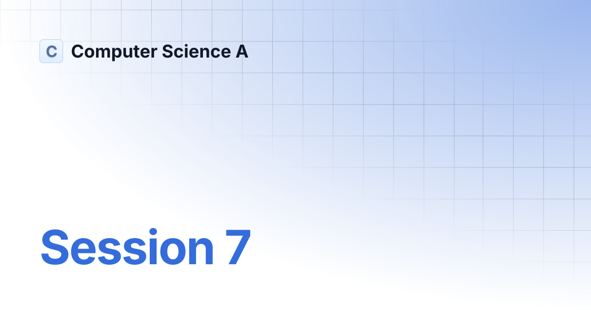 Session 7 | Computer Science A