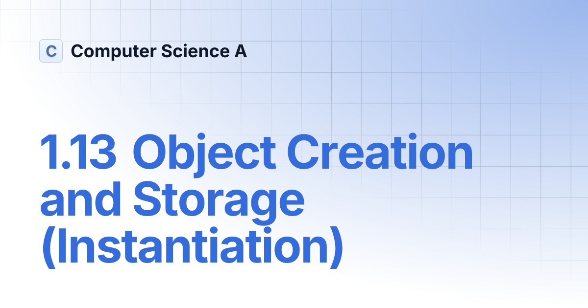 1.13 Object Creation and Storage (Instantiation) | Computer Science A
