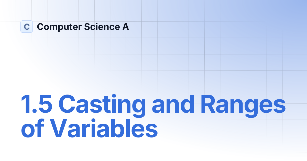 1.5 Casting and Ranges of Variables | Computer Science A