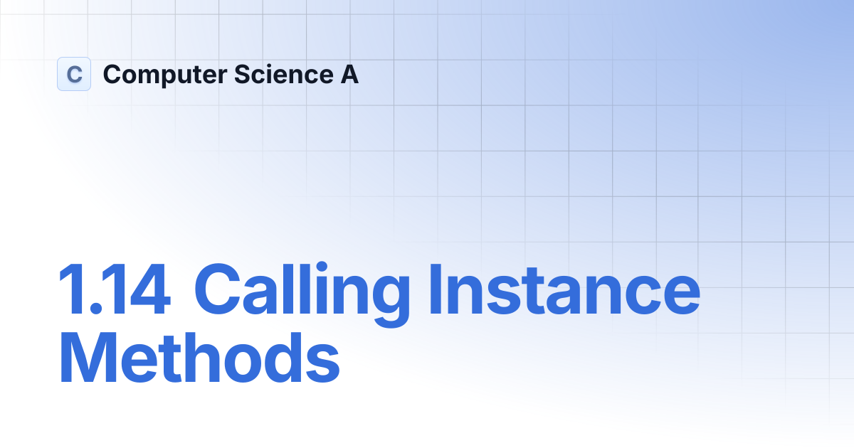 1.14 Calling Instance Methods | Computer Science A